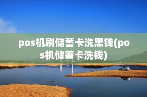 pos机刷储蓄卡洗黑钱(pos机储蓄卡洗钱)