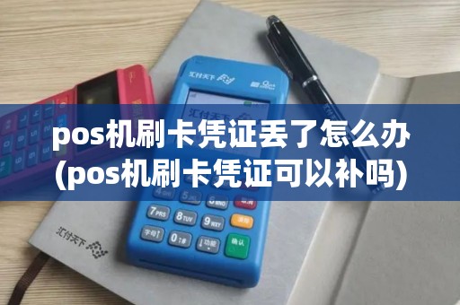 pos机刷卡凭证丢了怎么办(pos机刷卡凭证可以补吗)