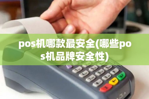 pos机哪款最安全(哪些pos机品牌安全性)