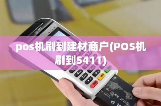 pos机刷到建材商户(POS机刷到5411)
