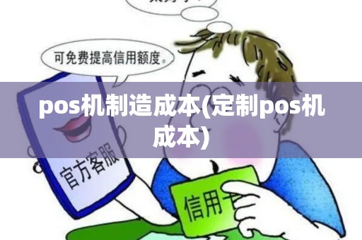 pos机制造成本(定制pos机成本)
