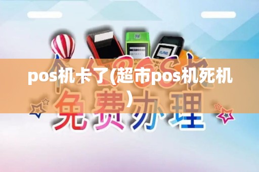 pos机卡了(超市pos机死机)