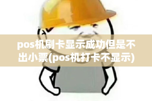 pos机刷卡显示成功但是不出小票(pos机打卡不显示)