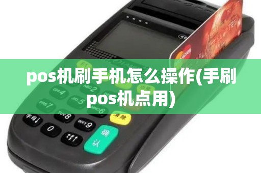 pos机刷手机怎么操作(手刷pos机点用)