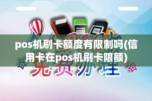 pos机刷卡额度有限制吗(信用卡在pos机刷卡限额)