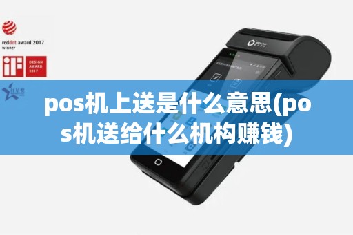pos机上送是什么意思(pos机送给什么机构赚钱)
