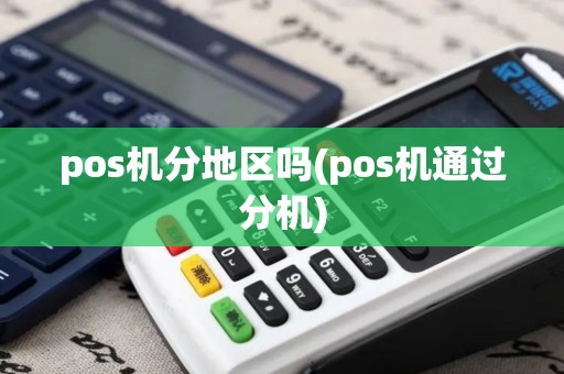 pos机分地区吗(pos机通过分机)