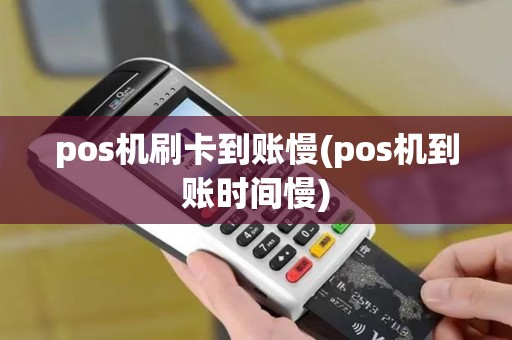 pos机刷卡到账慢(pos机到账时间慢)