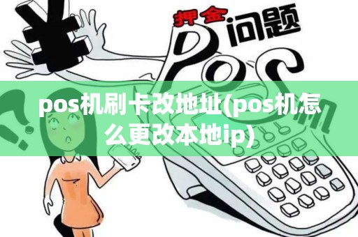 pos机刷卡改地址(pos机怎么更改本地ip)