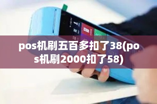 pos机刷五百多扣了38(pos机刷2000扣了58)