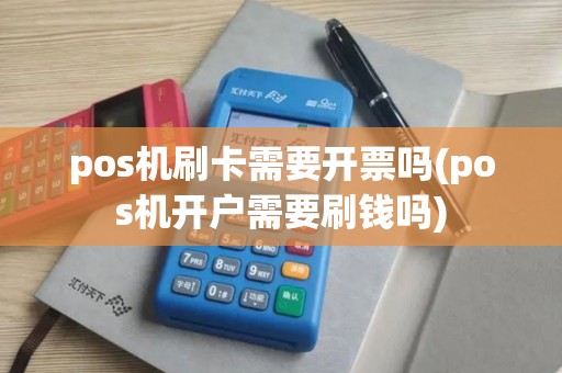 pos机刷卡需要开票吗(pos机开户需要刷钱吗)