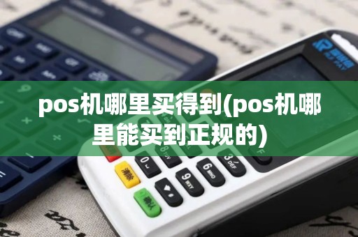 pos机哪里买得到(pos机哪里能买到正规的)