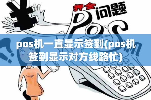 pos机一直显示签到(pos机签到显示对方线路忙)