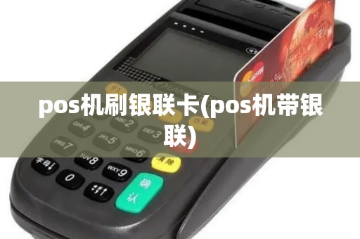 pos机刷银联卡(pos机带银联)