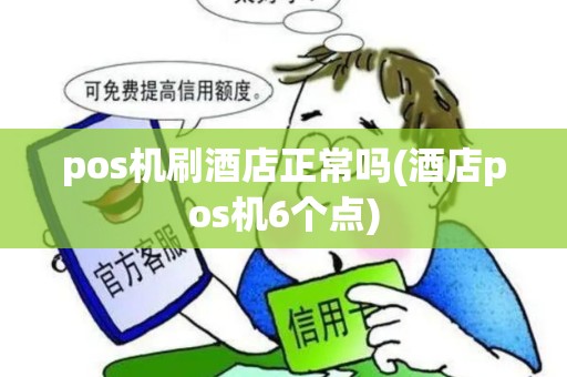 pos机刷酒店正常吗(酒店pos机6个点)