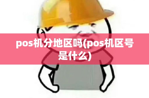 pos机分地区吗(pos机区号是什么)