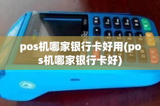 pos机哪家银行卡好用(pos机哪家银行卡好)