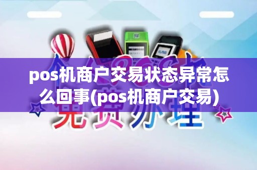 pos机商户交易状态异常怎么回事(pos机商户交易)
