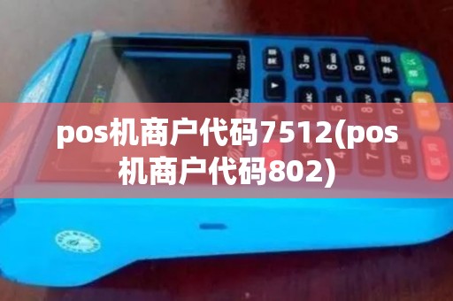 pos机商户代码7512(pos机商户代码802)