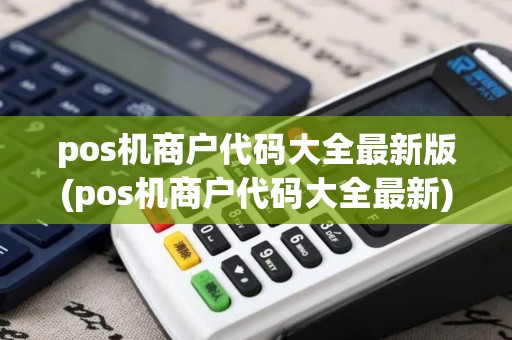 pos机商户代码大全最新版(pos机商户代码大全最新)