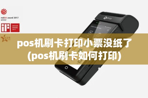 pos机刷卡打印小票没纸了(pos机刷卡如何打印)