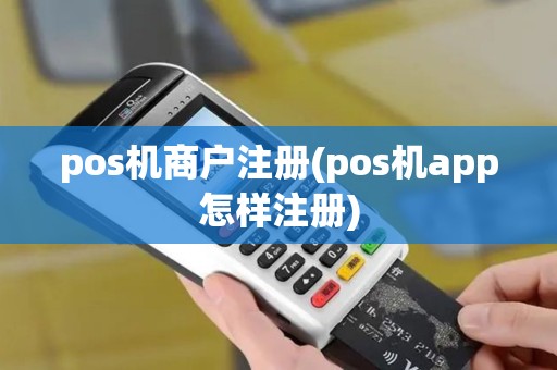 pos机商户注册(pos机app怎样注册)