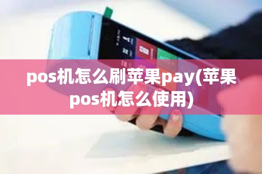 pos机怎么刷苹果pay(苹果pos机怎么使用)