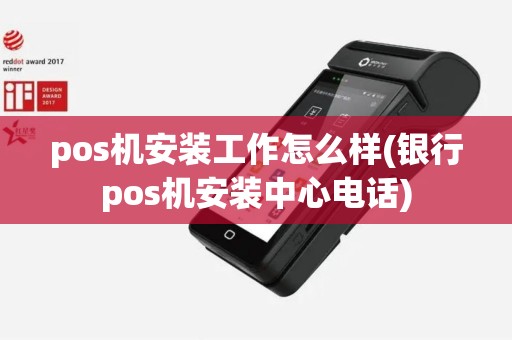 pos机安装工作怎么样(银行pos机安装中心电话)