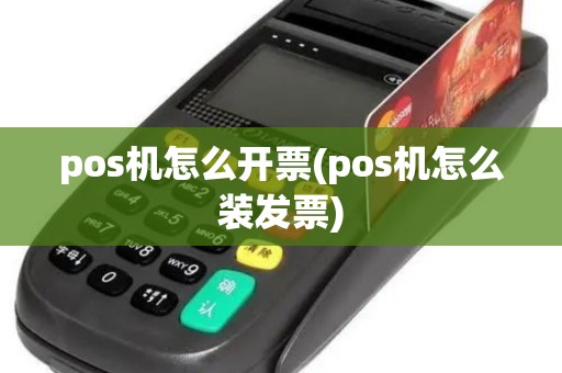 pos机怎么开票(pos机怎么装发票)