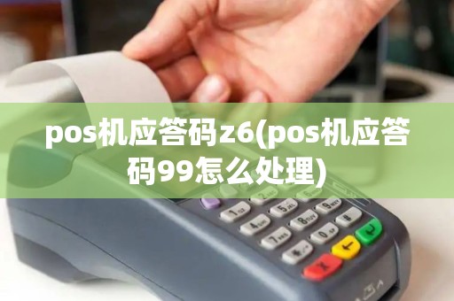 pos机应答码z6(pos机应答码99怎么处理)