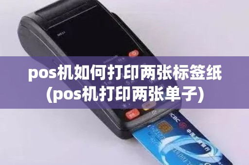 pos机如何打印两张标签纸(pos机打印两张单子)