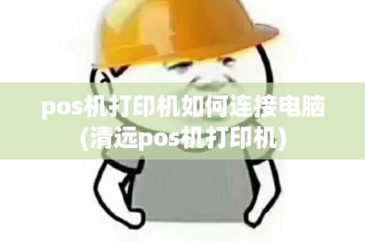 pos机打印机如何连接电脑(清远pos机打印机)