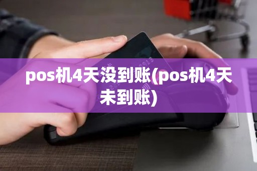 pos机4天没到账(pos机4天未到账)