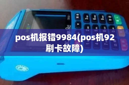 pos机报错9984(pos机92刷卡故障)