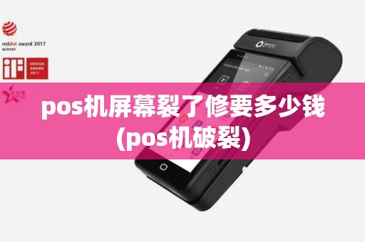 pos机屏幕裂了修要多少钱(pos机破裂)