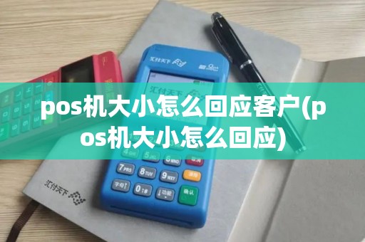 pos机大小怎么回应客户(pos机大小怎么回应)