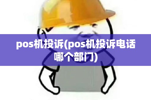 pos机投诉(pos机投诉电话哪个部门)
