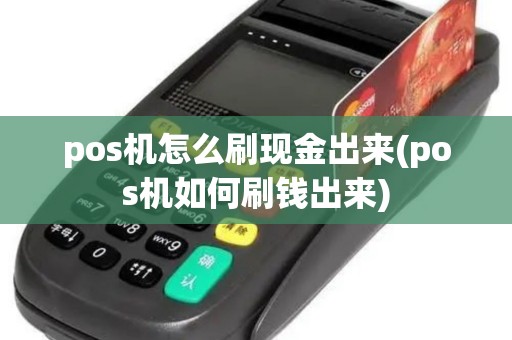 pos机怎么刷现金出来(pos机如何刷钱出来)