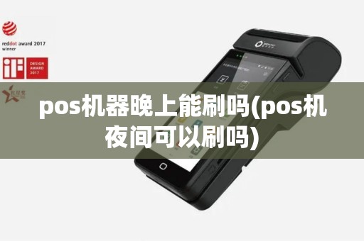 pos机器晚上能刷吗(pos机夜间可以刷吗)