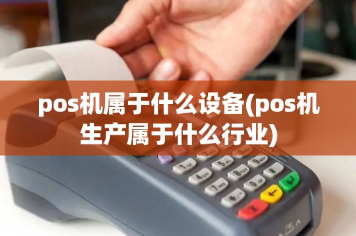 pos机属于什么设备(pos机生产属于什么行业)