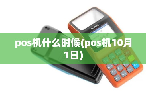 pos机什么时候(pos机10月1日)
