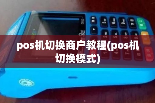 pos机切换商户教程(pos机切换模式)