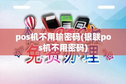 pos机不用输密码(银联pos机不用密码)