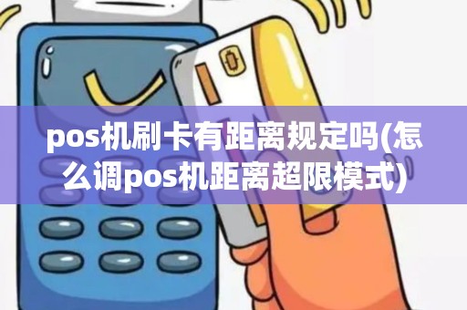 pos机刷卡有距离规定吗(怎么调pos机距离超限模式)