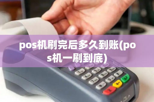 pos机刷完后多久到账(pos机一刷到底)
