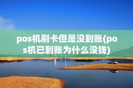 pos机刷卡但是没到账(pos机已到账为什么没钱)