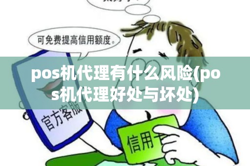 pos机代理有什么风险(pos机代理好处与坏处)