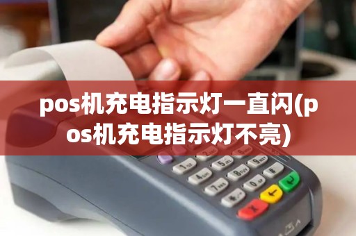 pos机充电指示灯一直闪(pos机充电指示灯不亮)