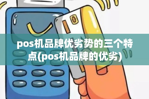 pos机品牌优劣势的三个特点(pos机品牌的优劣)