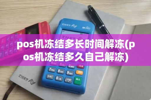 pos机冻结多长时间解冻(pos机冻结多久自己解冻)